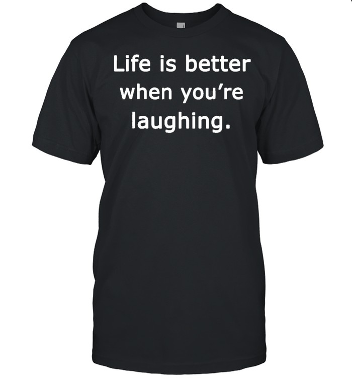 Life Is Better When Youre Laughing Motivation Quote shirt