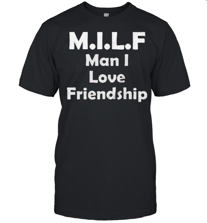 MILF man I love friendship shirt