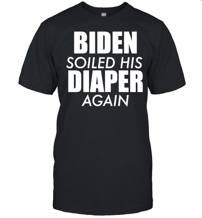 Biden soiled his diaper again shirt