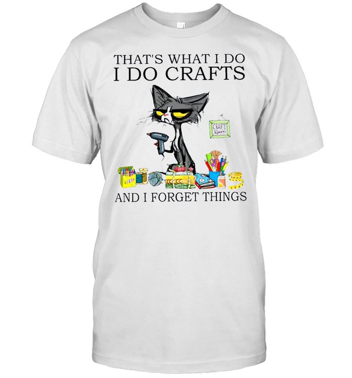 Black Cat That’s What I Do I Do Crafts And I Forget Things Shirt