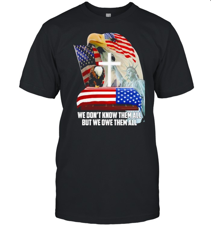 Eagles American flag we don’t know them all but we owe them all American flag shirt