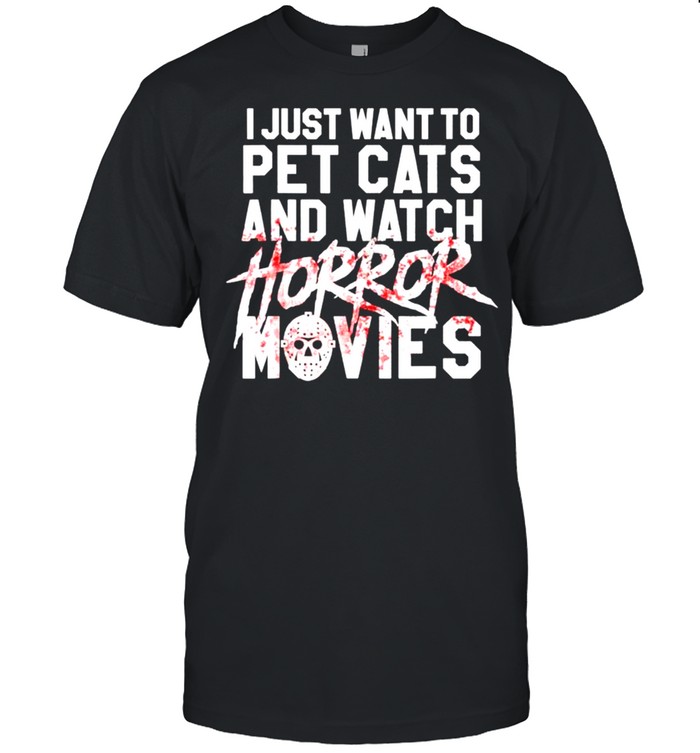 I just want to pet cats and watch Horror Movies Halloween T-shirt