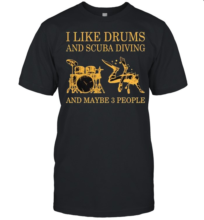 I like drums and scuba diving and maybe 3 people shirt