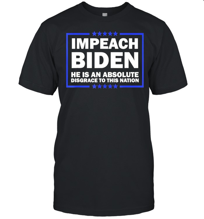 Impeach Joe Biden he is an absolute disgrace to this nation shirt