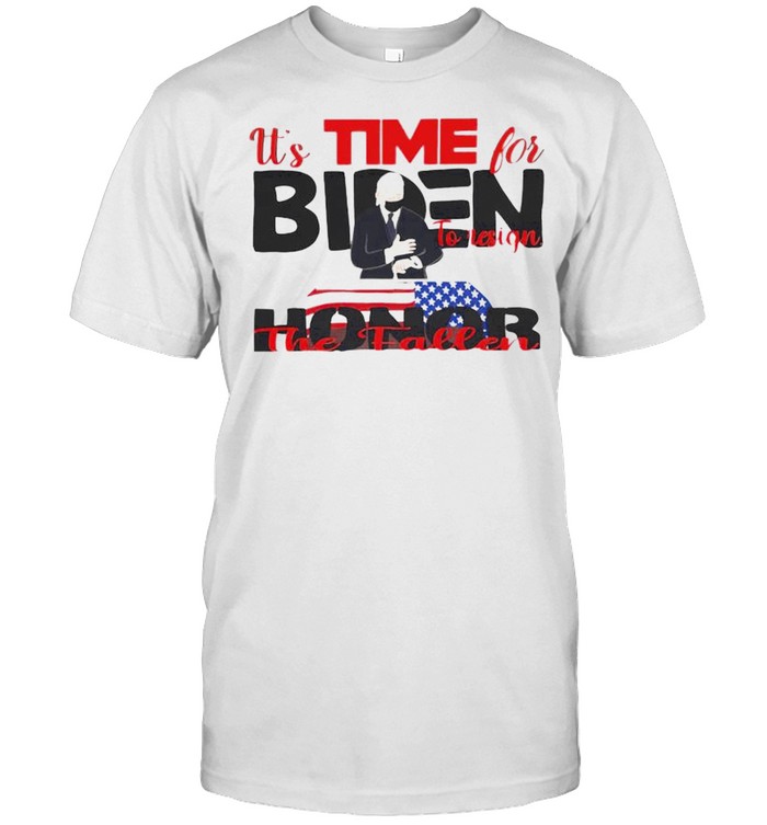 It’s time for Biden to resign honor the fallen shirt