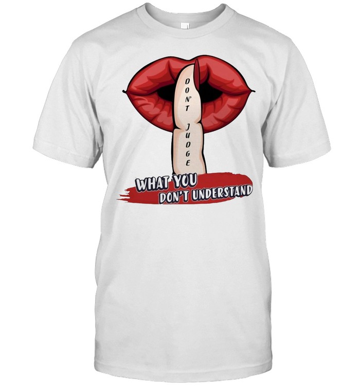 Lips What You Don’t Understand Don’t Judge T-shirt