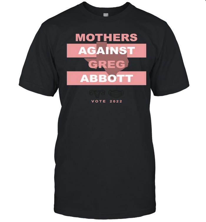 Mothers against Greg Abbott vote 2022 Texas shirt