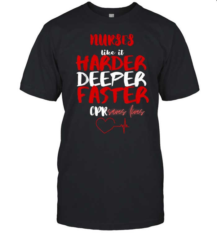 Nurses like it harder deeper faster CPR shirt