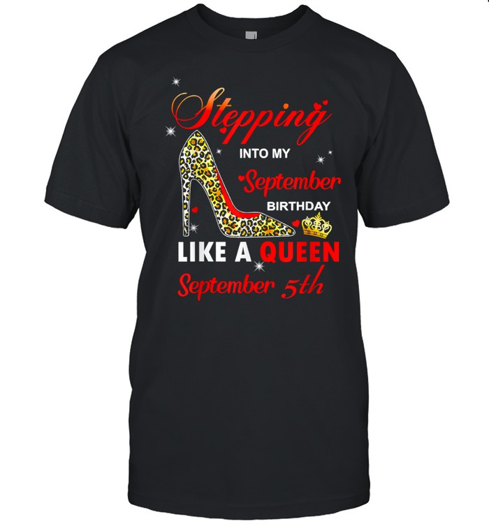 Stepping into my September 5th birthday like a queen Shirt