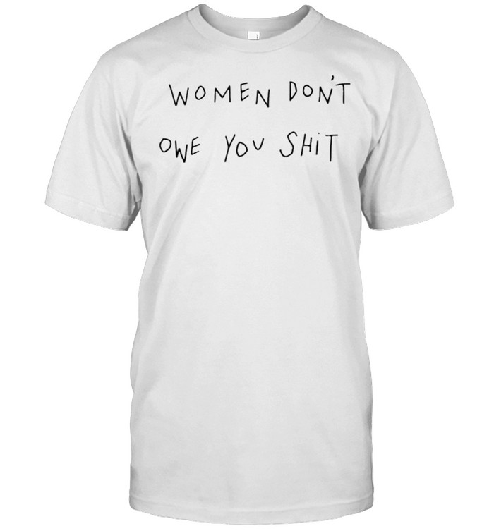 Women Don’t Owe You Shit T-shirt