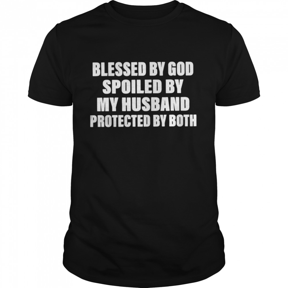 Blessed By God Spoiled By My Husband Protected By Both T-shirt