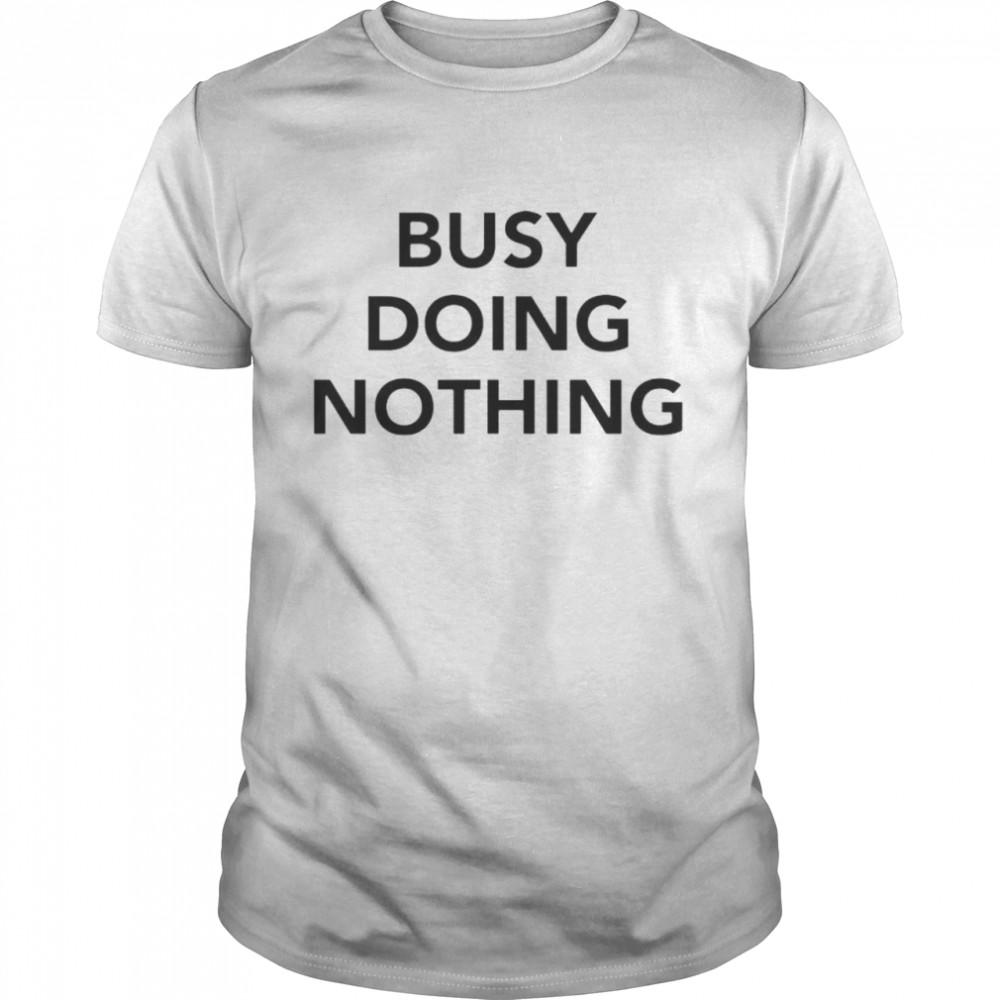 Busy doing nothing shirt