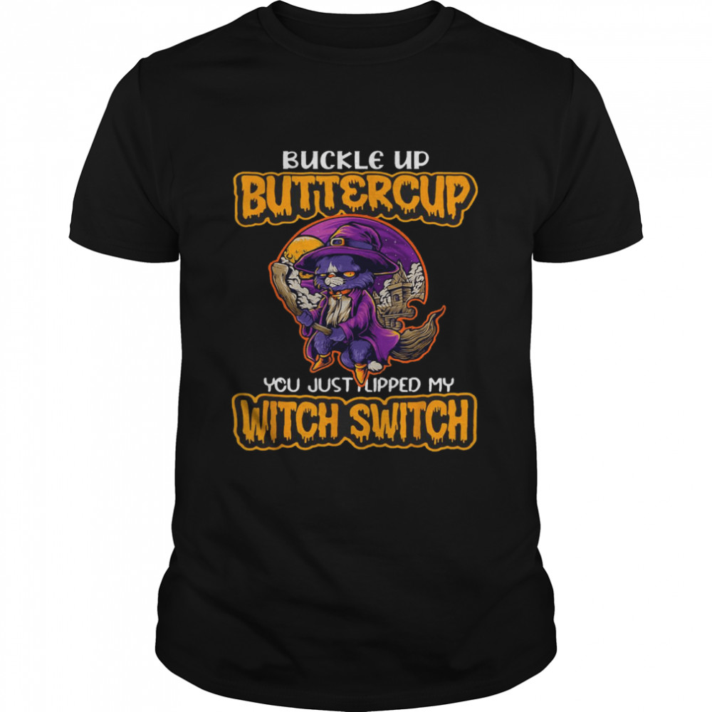 Cat Buckle Up Buttercup You Just Flipped My Witch Switch T-shirt