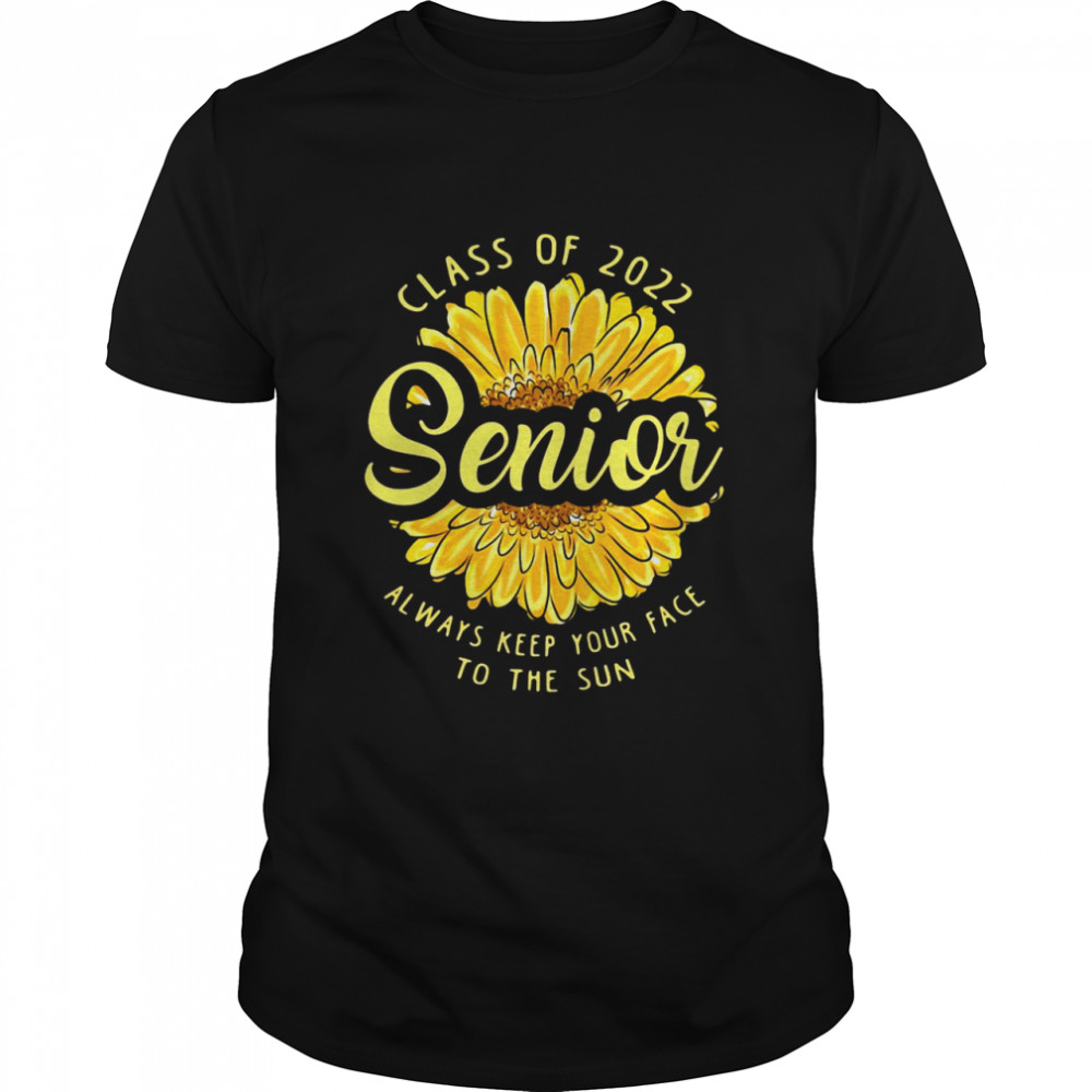 Class Of 2022 Senior Always Keep Your Face To The Sun Sunflower T-shirt