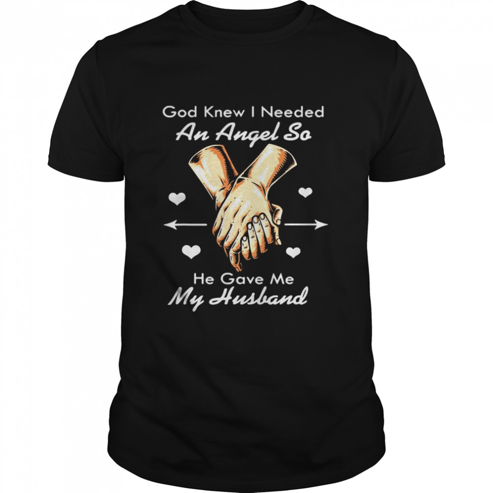 God Knew I Needed An Angel So He Gave Me My Husband T-shirt