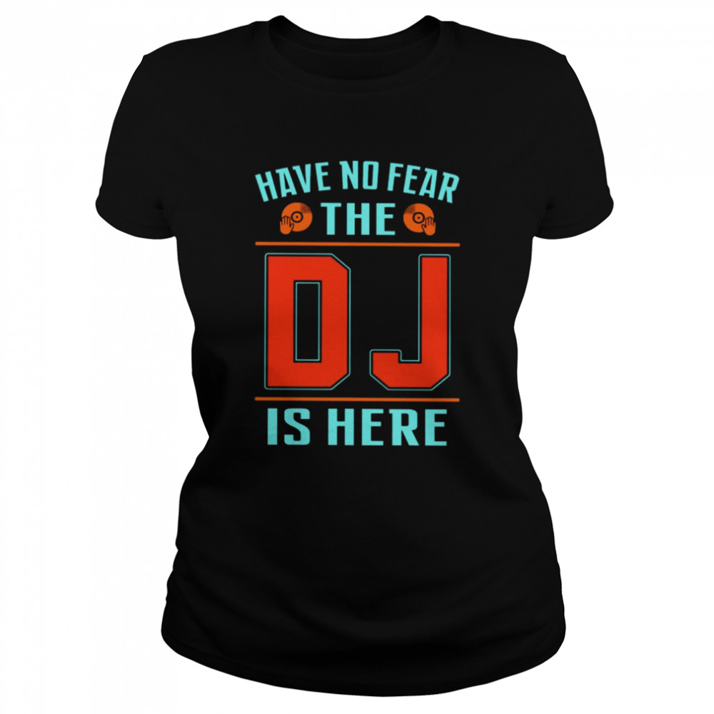 Have no fear the dj is here shirt Classic Women's T-shirt