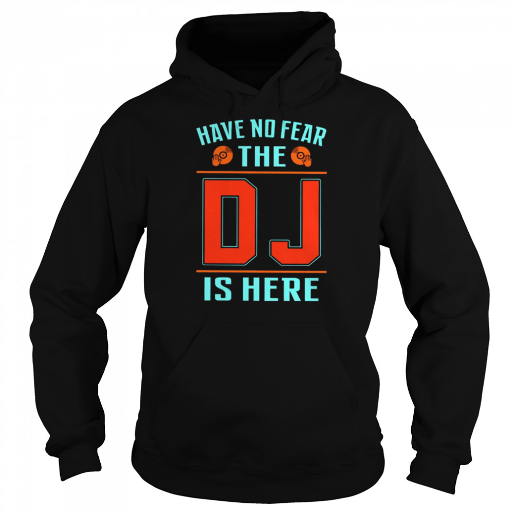 Have no fear the dj is here shirt Unisex Hoodie