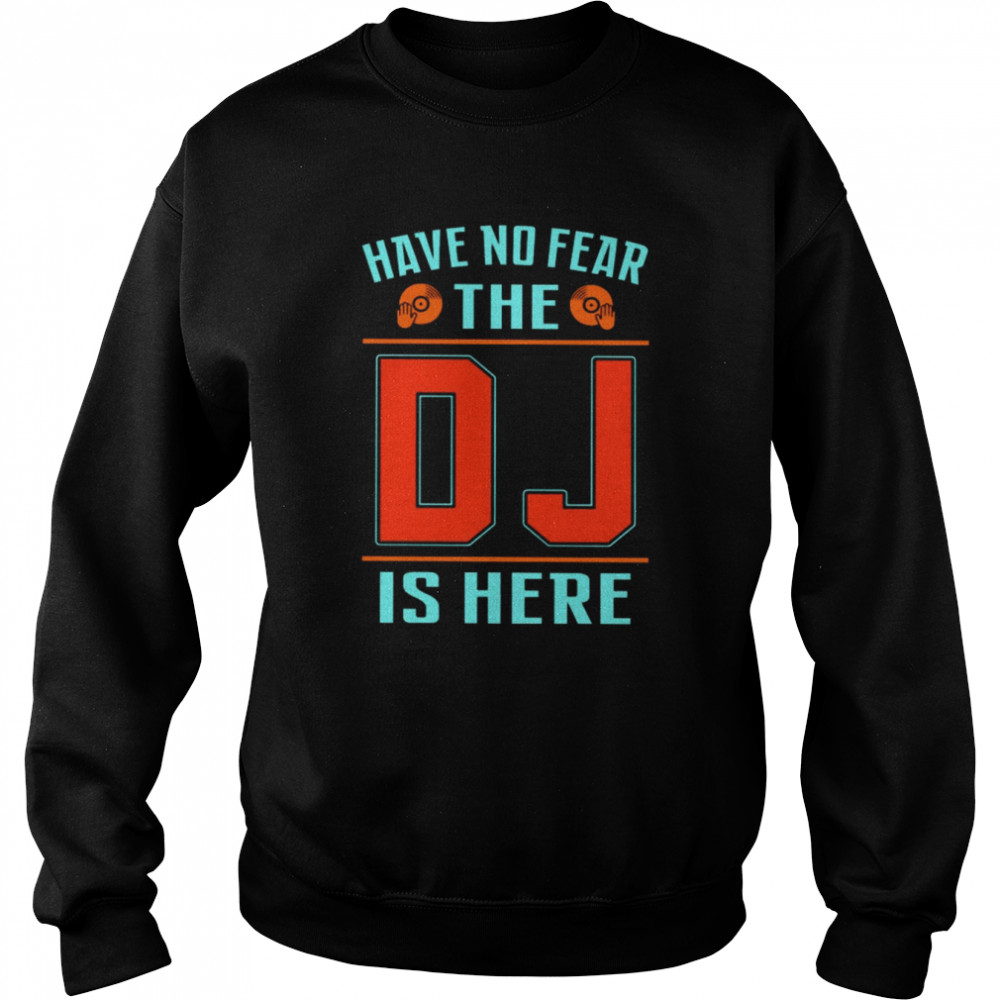 Have no fear the dj is here shirt Unisex Sweatshirt