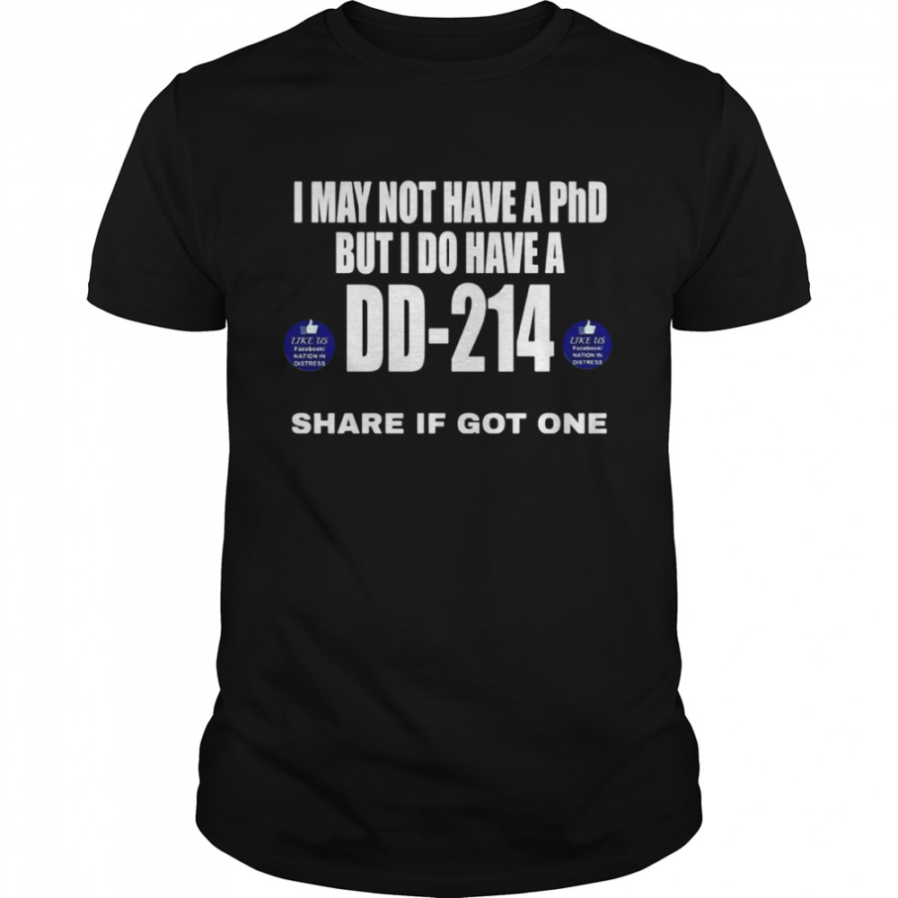 I May Not Have A Phd But I Do Have A Dd-214 Like Us Facebook Nation In Distress T-shirt