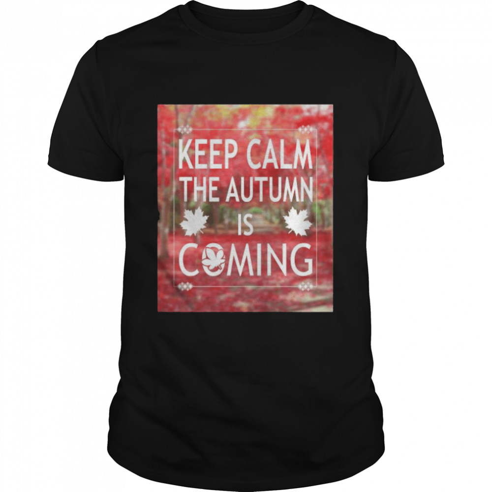 Keep calm the autumn is coming shirt