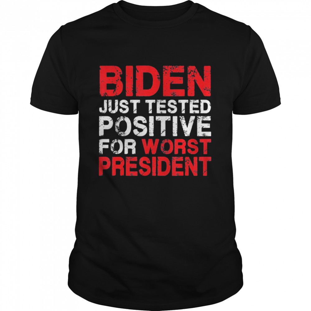 Biden Just Tested Positive For Worst President shirt