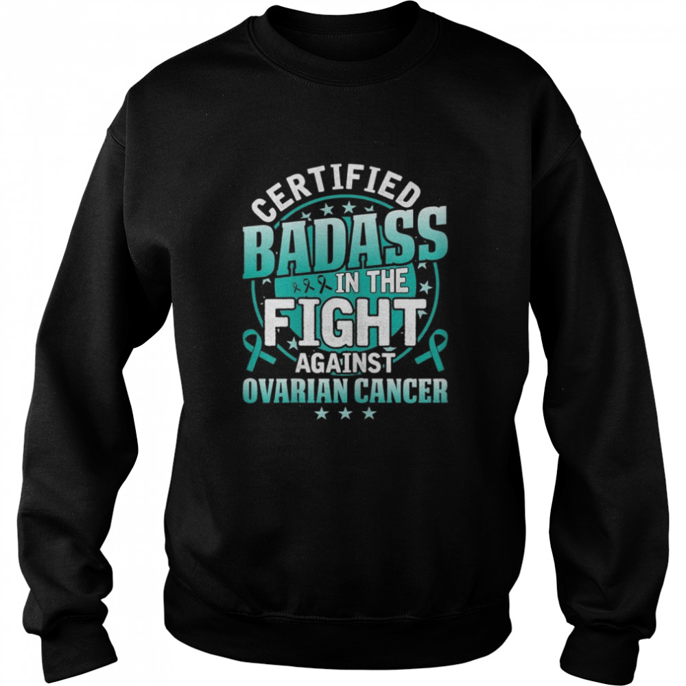 Certified Badass in the fight against Ovarian Cancer shirt Unisex Sweatshirt