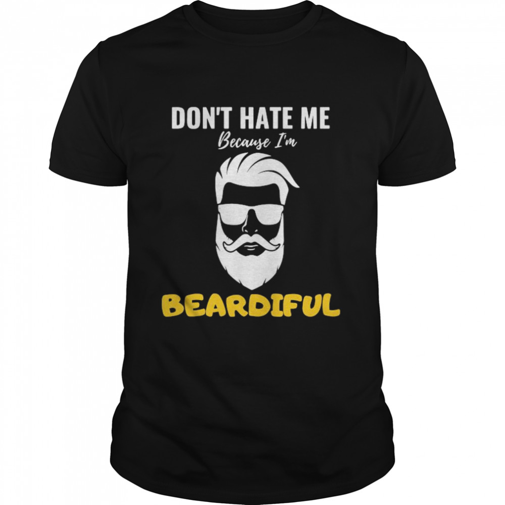 Don’t hate me because I’m beardiful shirt