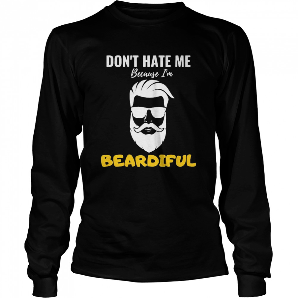 Don’t hate me because I’m beardiful shirt Long Sleeved T-shirt