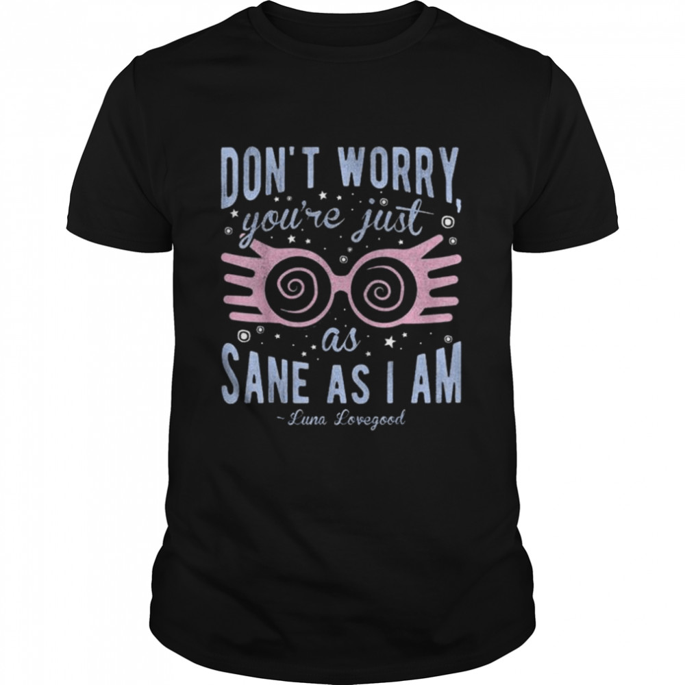 Harry Potter Luna Don’t Worry You’re Just As Sane As I Am Shirt