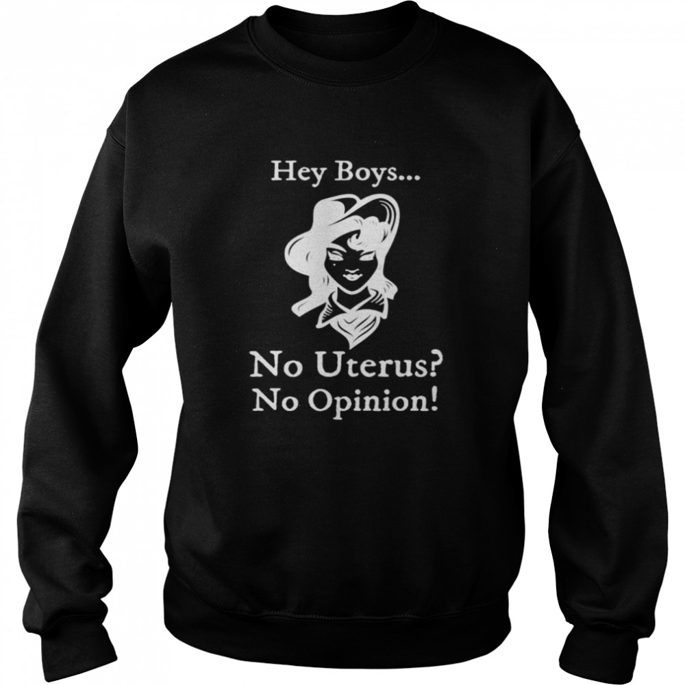 Hey boys no uterus no opinion shirt Unisex Sweatshirt