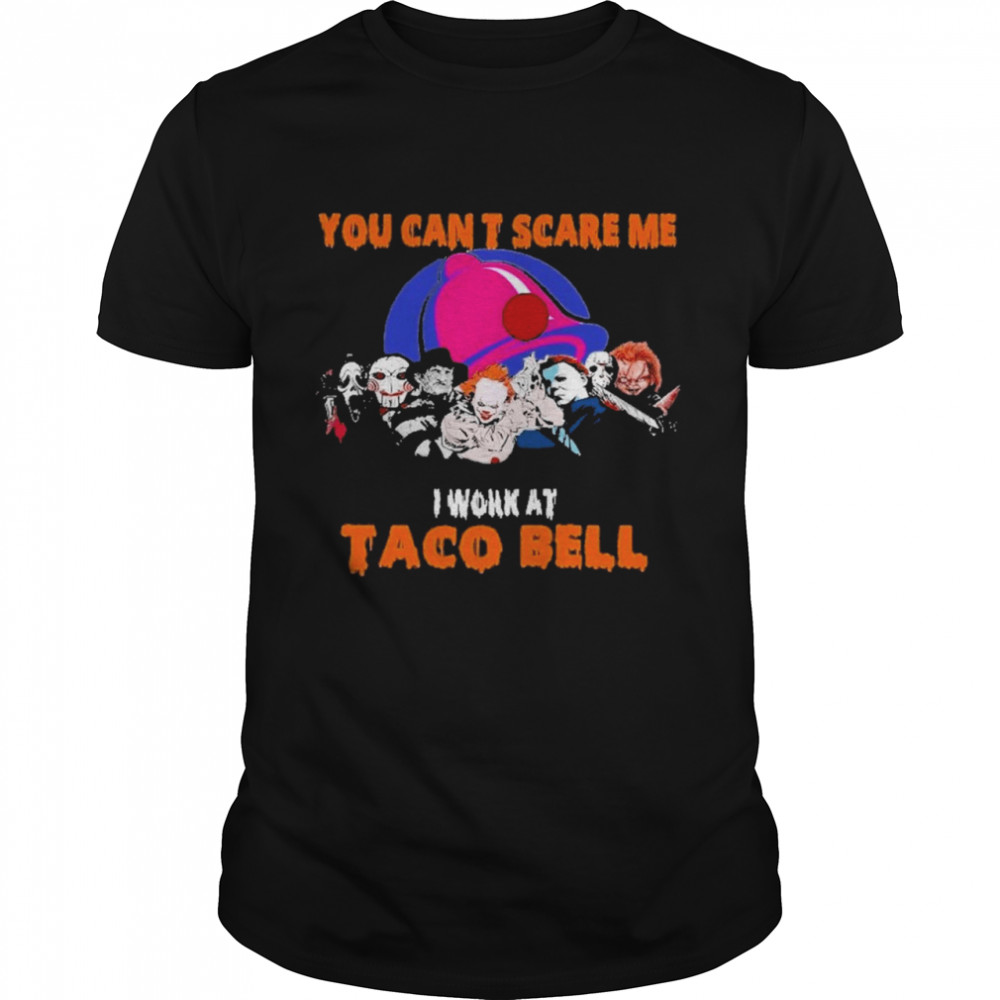 Horror Movies Character You can’t scare me I work at Taco Bell Halloween shirt