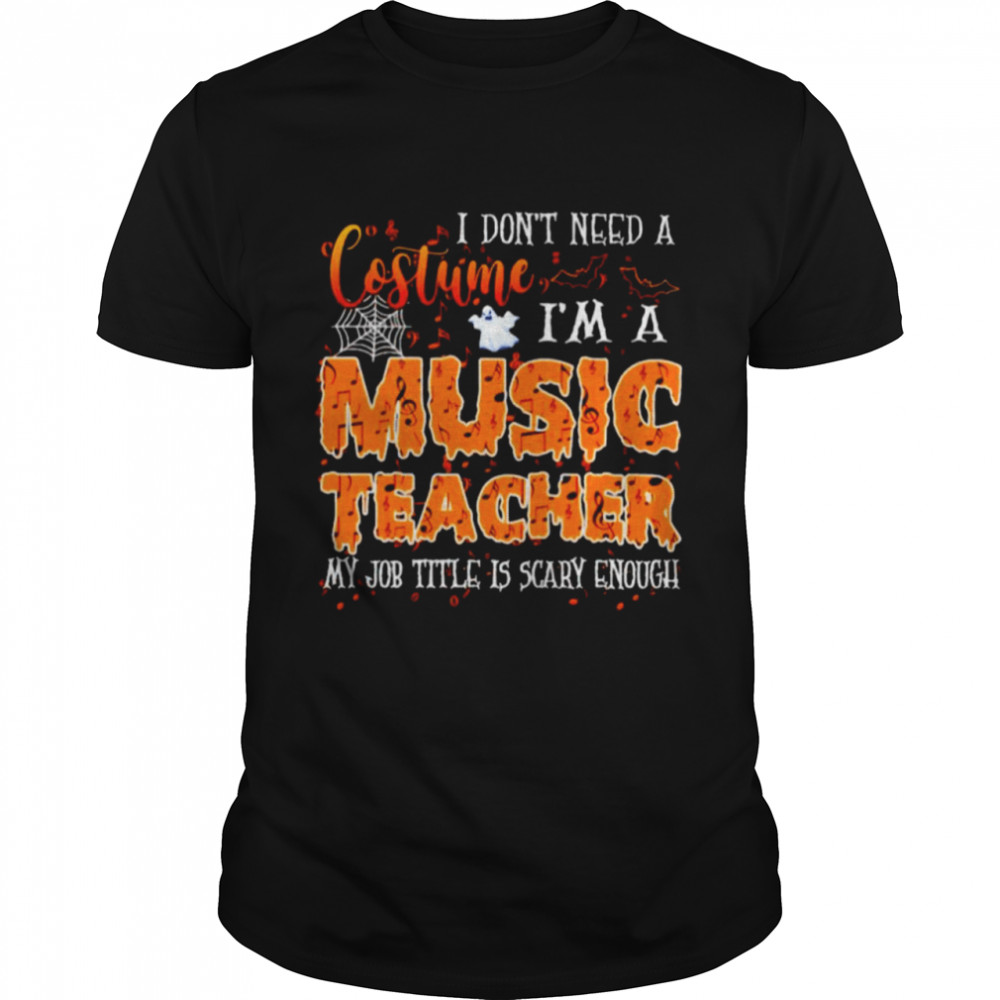 I don’t need a costume I’m a music teacher Halloween shirt