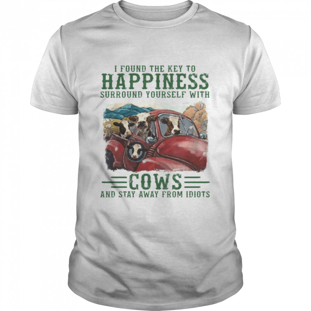 I Found The Key To Happiness Surround Tourself With Cows shirt