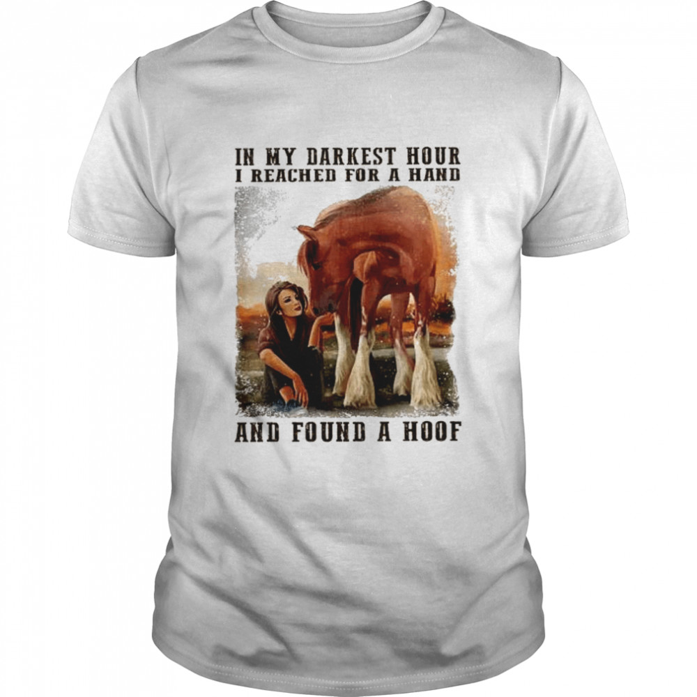 In my darkest hour I reached for a hand and found a hoof shirt