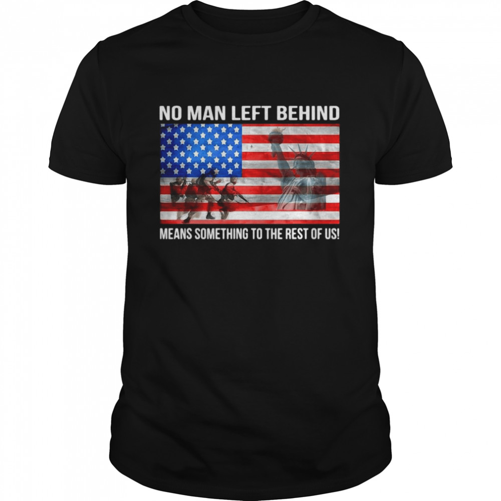 America No Man Left Behind Means Something To The Rest Of Us Veteran T-shirt