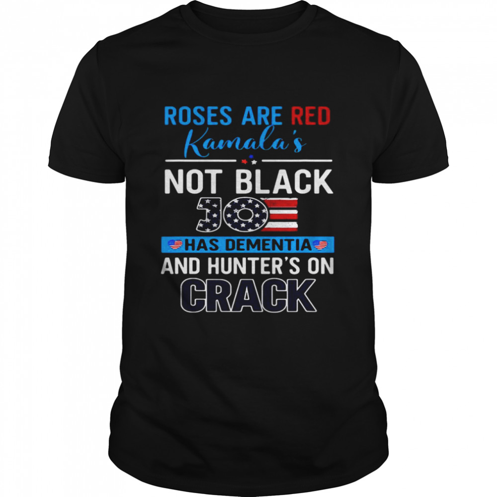 Biden Roses Are Red Kamala’s Not Black Joe Has Dementia And Hunter’s On Crack T-shirt