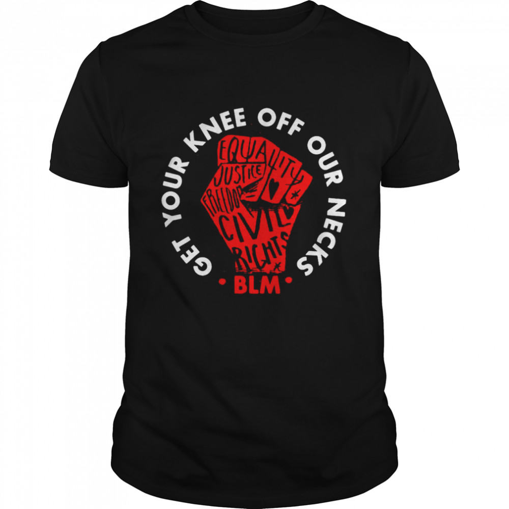 Get Your Knee Off Our Necks Black Lives Matter T-shirt