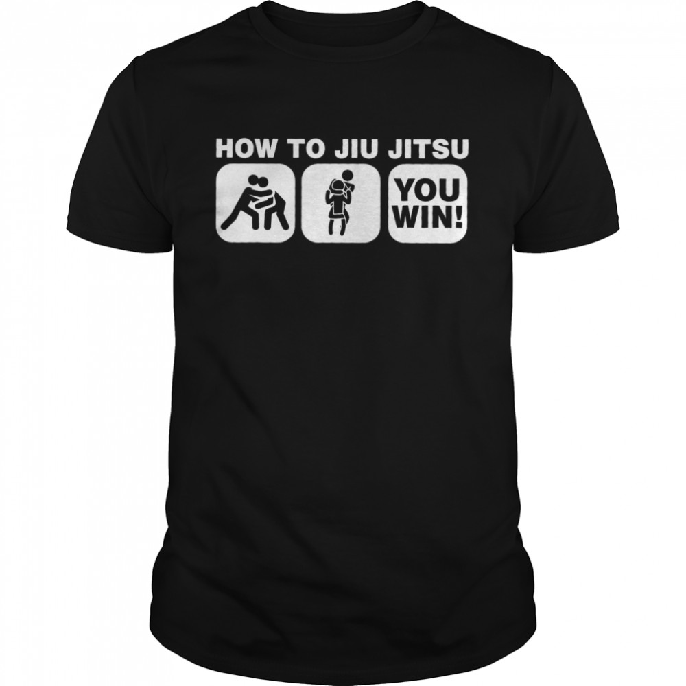 How To Jiu Jitsu You Win shirt