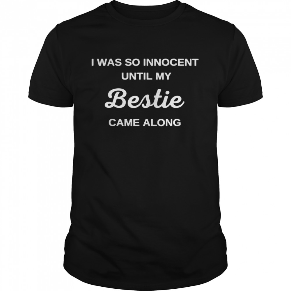 I was so innocent until my bestie came along shirt