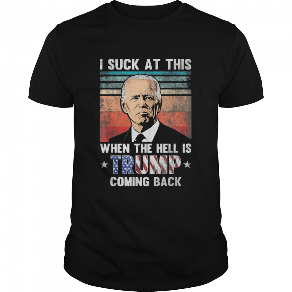 Joe Biden Sucks When The Hell is Trump Coming Back Retro shirt