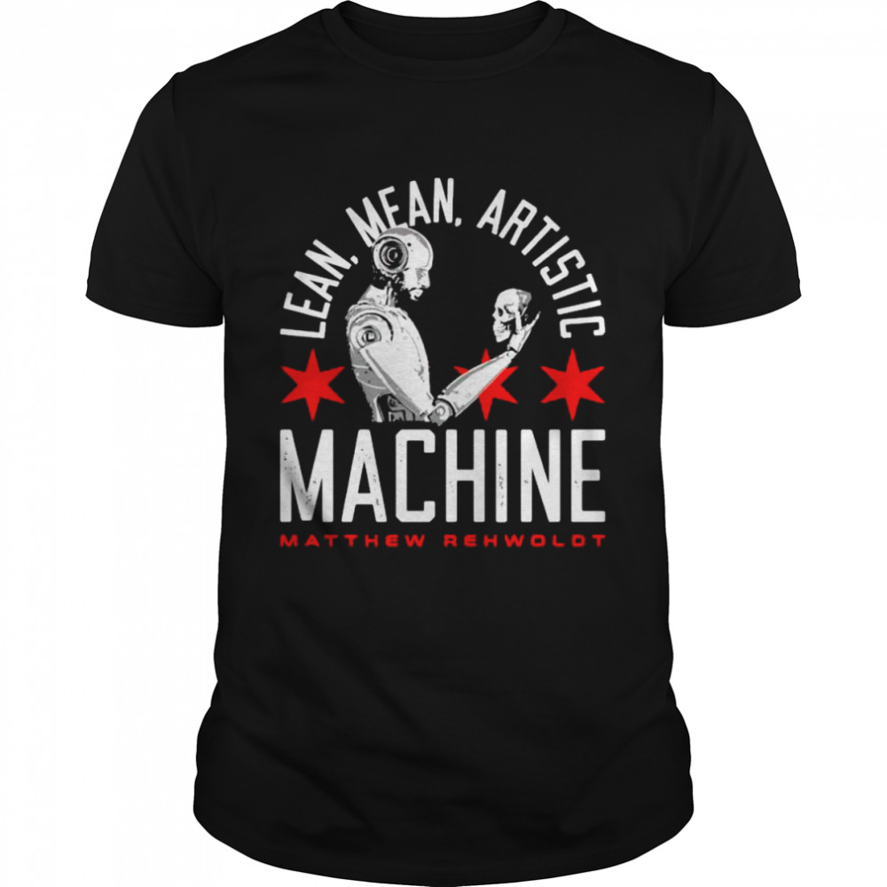 Matt Rehwoldt lean mean artistic machine shirt