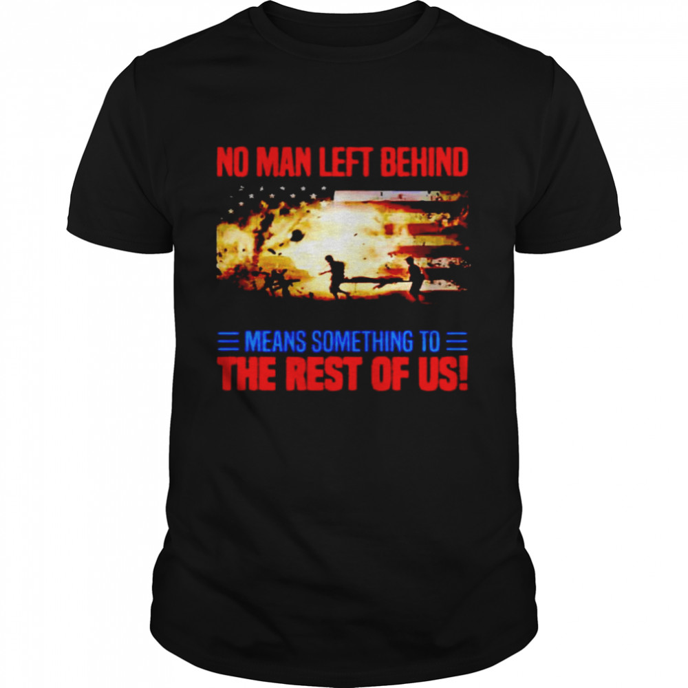 No man left behind means something to the rest of us shirt