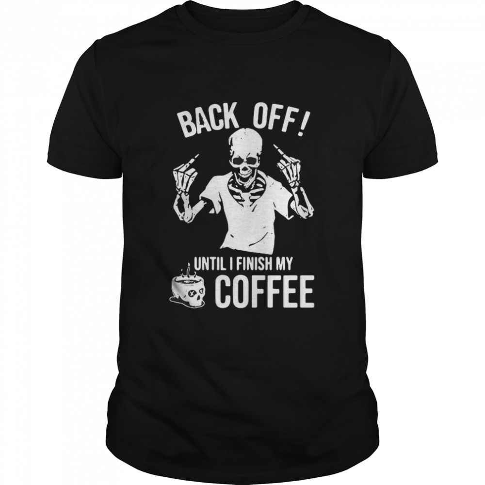 Skeleton middle finger back off until I finish my coffee shirt