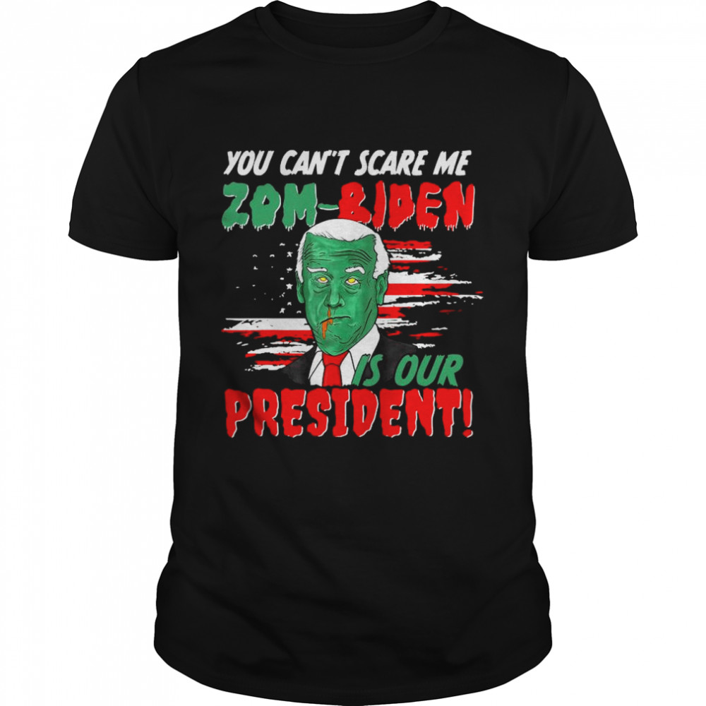 You can’t scare me Zom-Biden is our President shirt