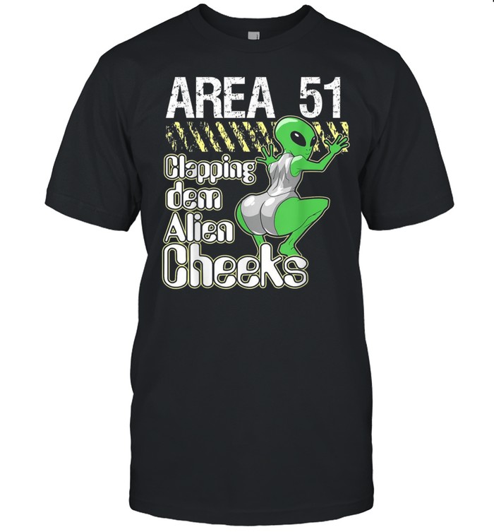 Area 51 clapping dem alien cheeks shirt