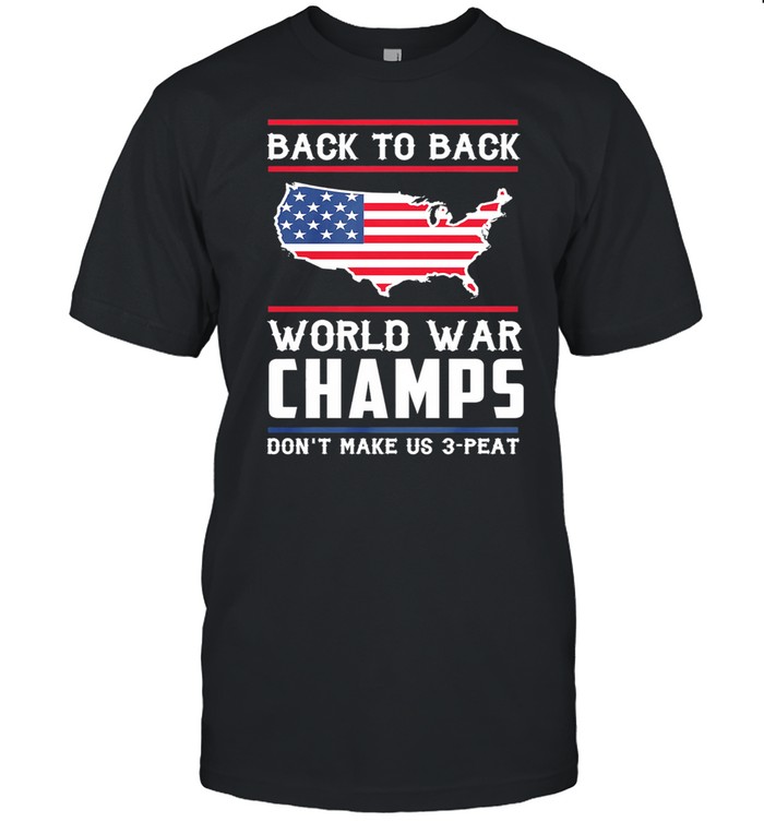 Back To Back World War Champs Dont Make Us 3 Peat American Flag shirt