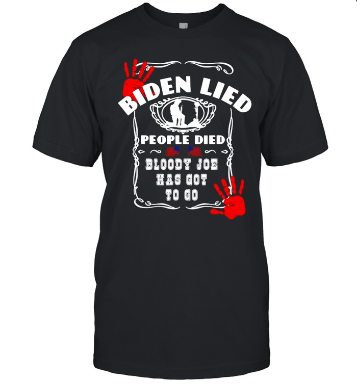 Biden lied people died bloody joe has got to go shirt