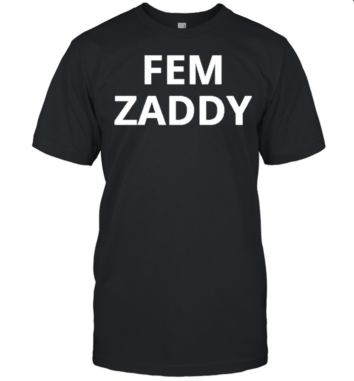 Fem zaddy for shirt