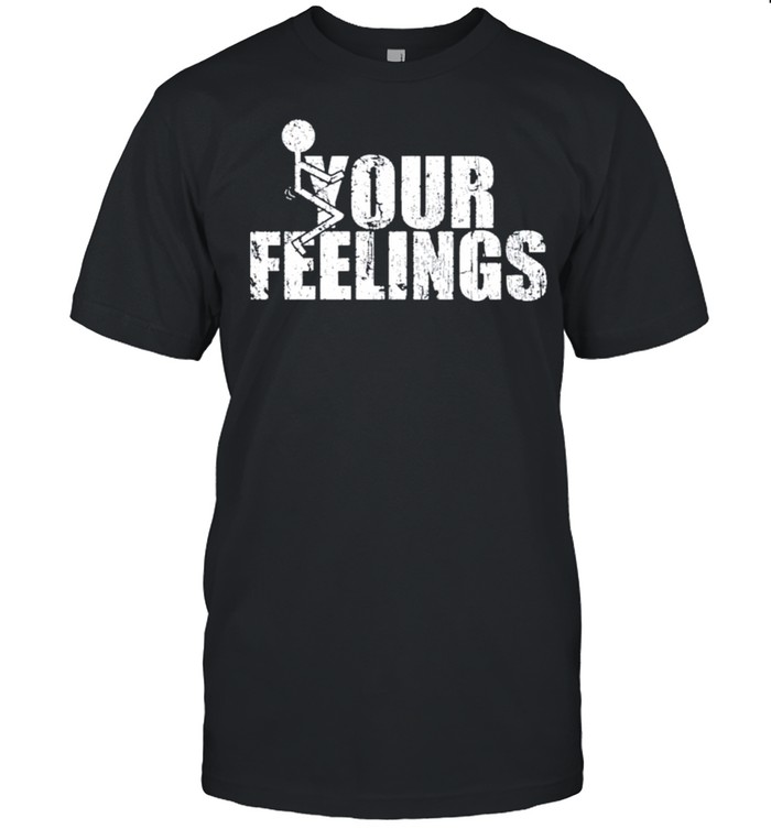 Fuck your feelings gruntstyle fuck your feelings shirt