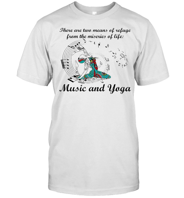 Girl There Are Two Means Of Refuge From The Miseries Of Life Music And Yoga T-shirt